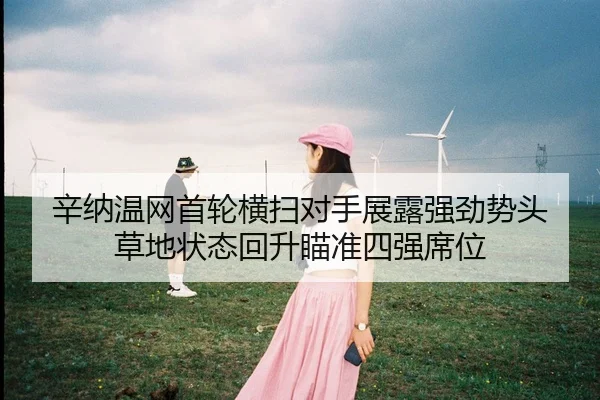 辛纳温网首轮横扫对手展露强劲势头 草地状态回升瞄准四强席位