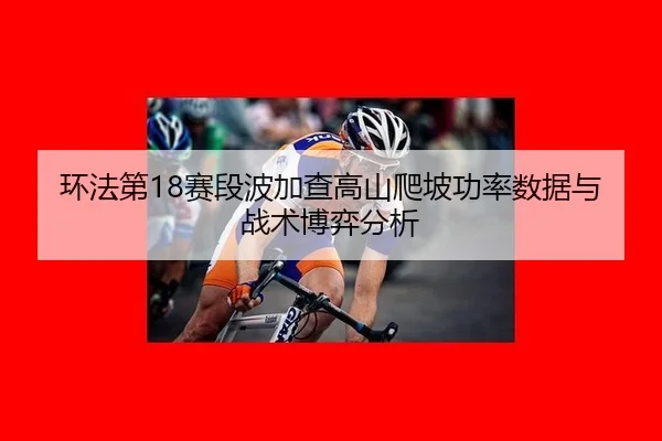 环法第18赛段波加查高山爬坡功率数据与战术博弈分析